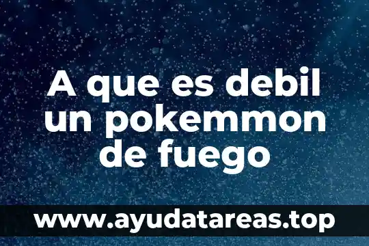 Que es el fuego segun bomberos 5 A que es debil un pokemmon de fuego