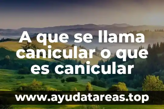 A que se llama canicular o que es canicular