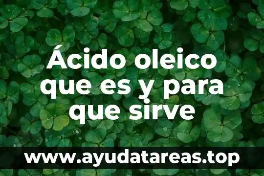 Ácido oleico que es y para que sirve