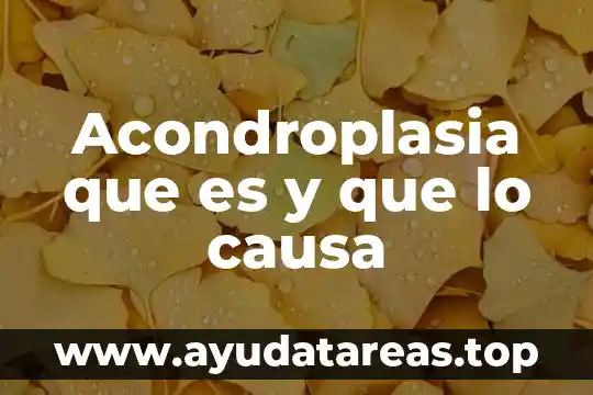 Acondroplasia que es y que lo causa