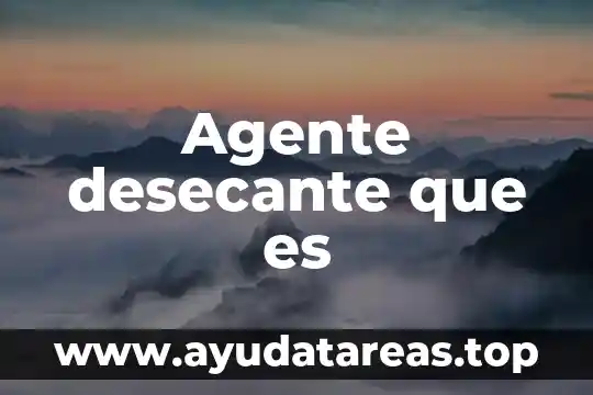 Agente desecante que es
