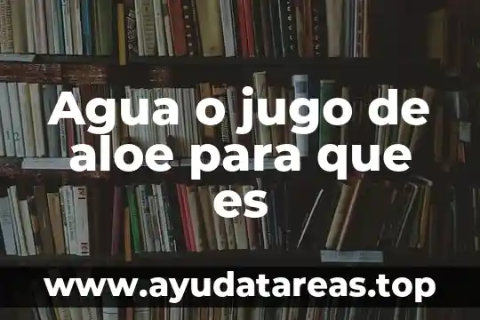 Que es agua inodora e incolora 3 Agua o jugo de aloe para que es
