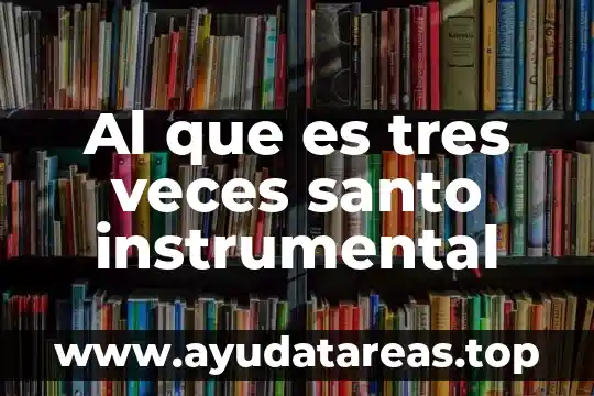 Que es un escrito cientifico menciona tres tipos y carac 6 Al que es tres veces santo instrumental