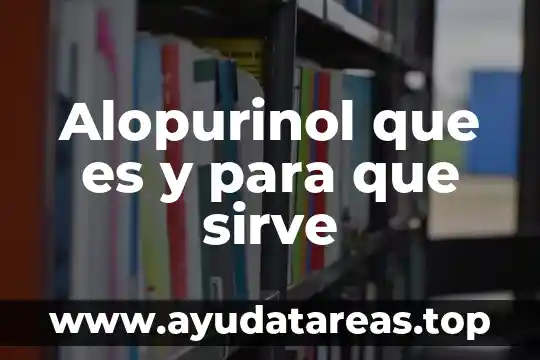 Alopurinol que es y para que sirve