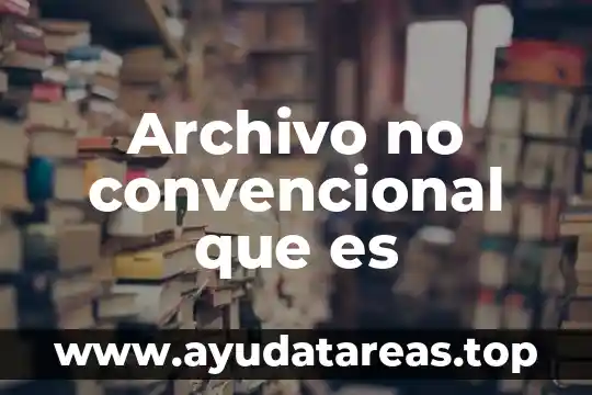 Archivo no convencional que es