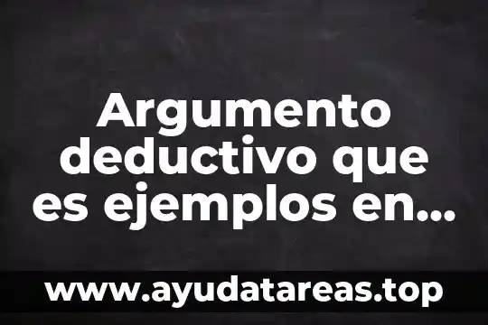 Argumento deductivo que es ejemplos en que consistente
