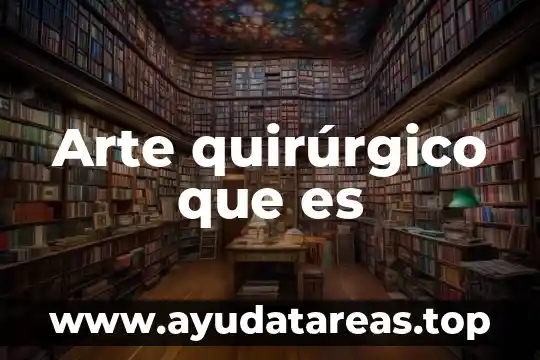 Qué es el arte tipos y características 3 Arte quirúrgico que es