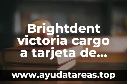 Brightdent victoria cargo a tarjeta de debido que es