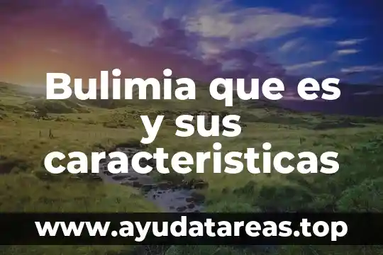 Qué es la bulimia definición 4 Bulimia que es y sus caracteristicas