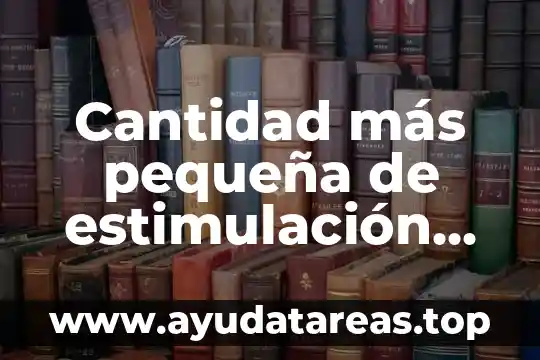 Qué es concepto de guía 6 Cantidad más pequeña de estimulación que es sistema sensorial