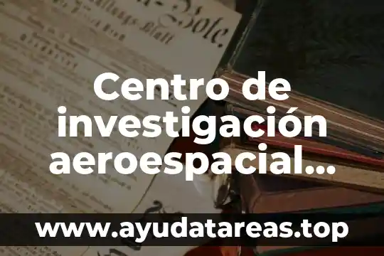 Centro de investigación aeroespacial que es