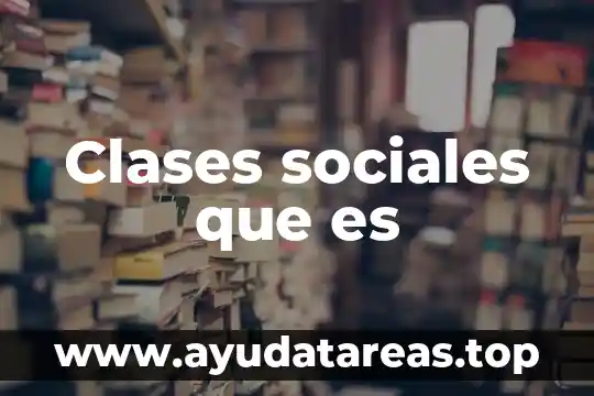 Clases sociales que es