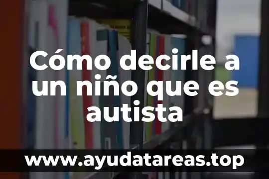 Cómo decirle a un niño que es autista