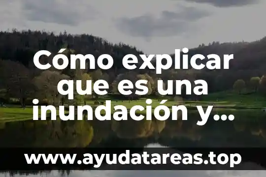 Cómo explicar que es una inundación y qué hacer