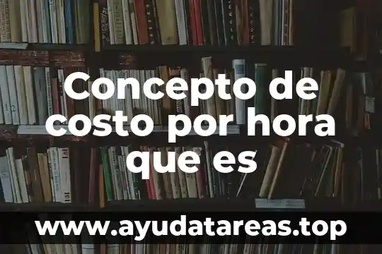 Concepto de costo por hora que es
