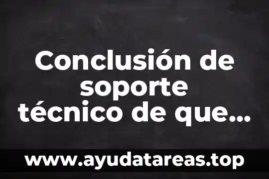 Que es un auxiliar de soporte tecnico 8 Conclusión de soporte técnico de que es