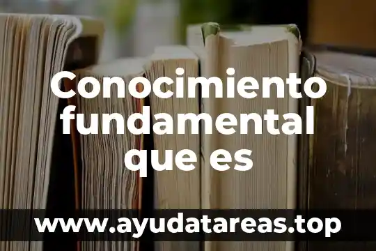 Para que es importancia conocer los tipos de conocimiento 5 Conocimiento fundamental que es