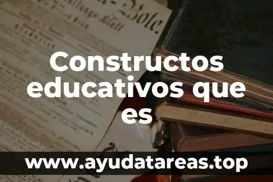 Constructos educativos que es