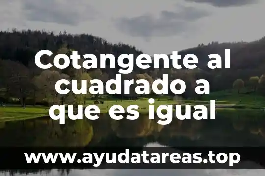 Cotangente al cuadrado a que es igual