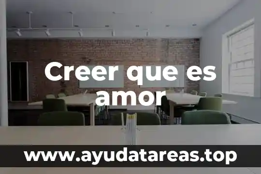 Que es significado el amor 7 Creer que es amor