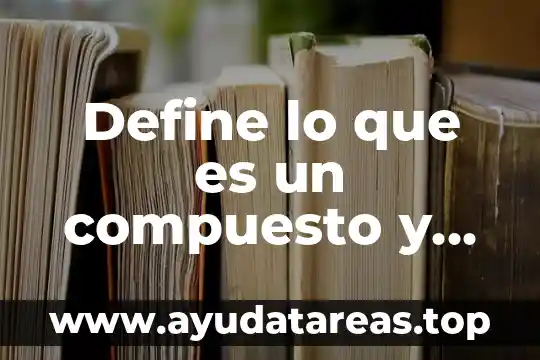 Que es un elemento simbólico 4 Define lo que es un compuesto y un elemento quimico