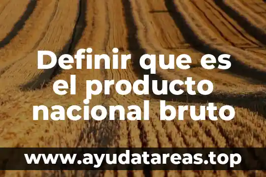 Definir que es el producto nacional bruto