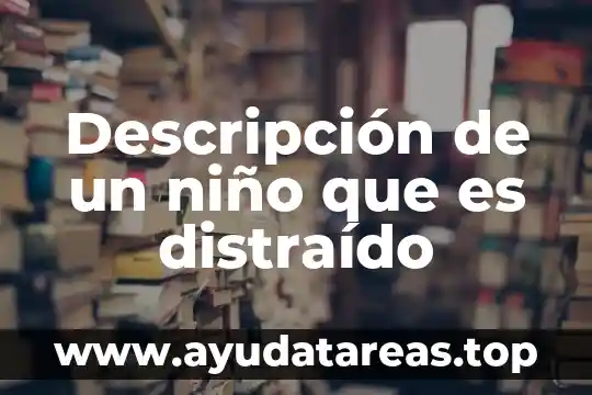 Qué es un niño de eutrofico 3 Descripción de un niño que es distraído