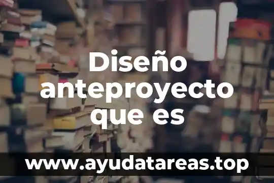 Diseño anteproyecto que es