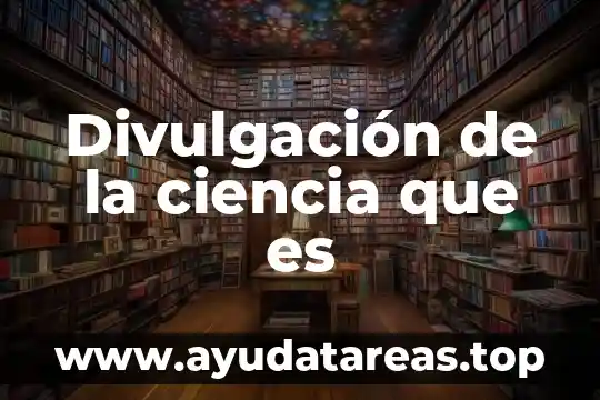 Divulgación de la ciencia que es