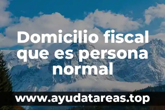 Domicilio fiscal que es persona normal