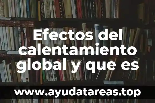 Efectos del calentamiento global y que es