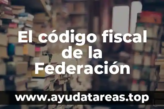 El código fiscal de la Federación