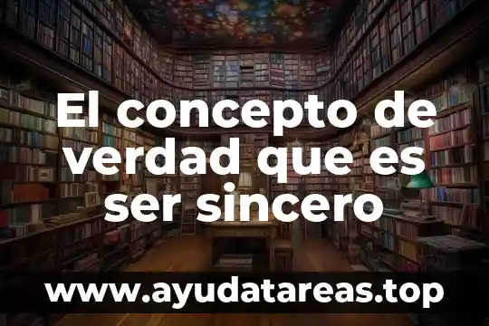 Teoria de la verdad que es 7 El concepto de verdad que es ser sincero