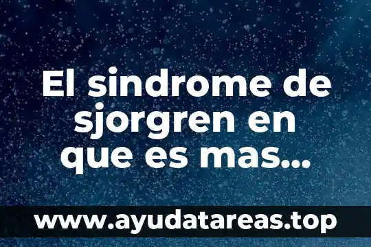 Que es medicamento de uso comun 3 El sindrome de sjorgren en que es mas comun
