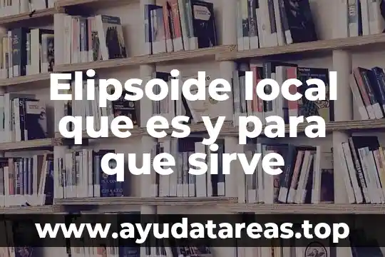Qué es el distrito local significado 6 Elipsoide local que es y para que sirve