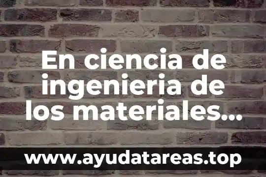 Que es ciencia y que significa 3 En ciencia de ingenieria de los materiales que es adhesivos