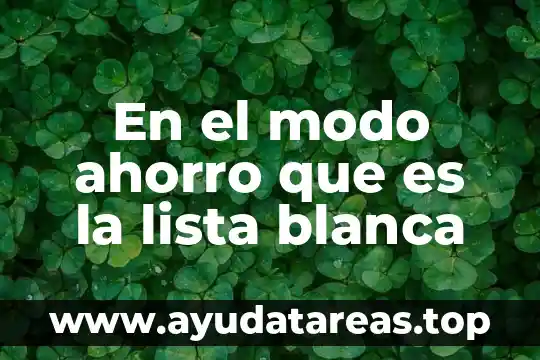 En el modo ahorro que es la lista blanca