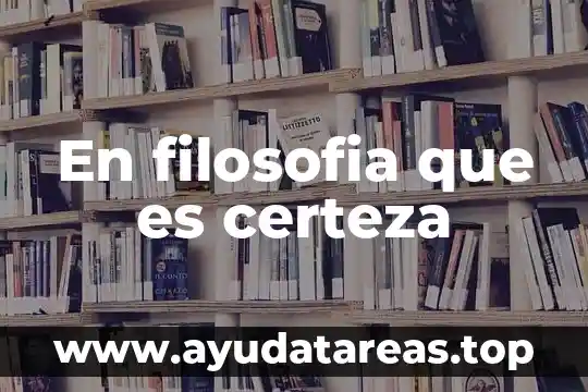 En filosofia que es certeza