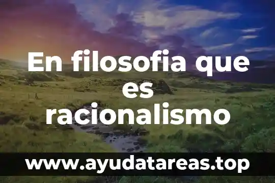 En filosofia que es racionalismo
