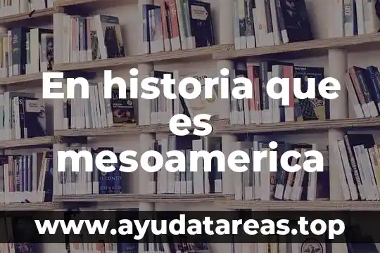 En historia que es mesoamerica
