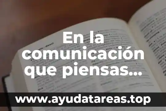 En la comunicación que piensas que es la intención