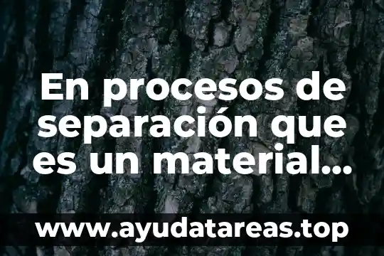 En procesos de separación que es un material sólido