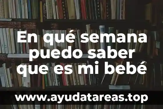 En qué semana puedo saber que es mi bebé
