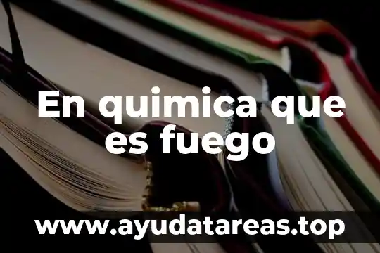 Que es la fisco quimica 4 En quimica que es fuego