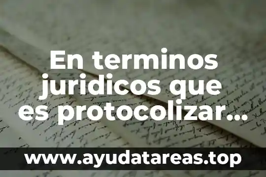 Número de términos que es 4 En terminos juridicos que es protocolizar el inventario