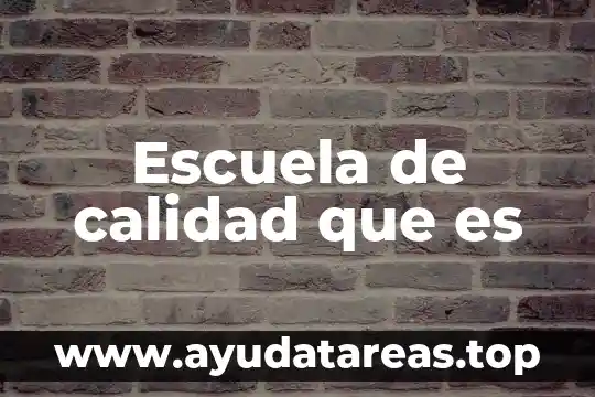Escuela de calidad que es