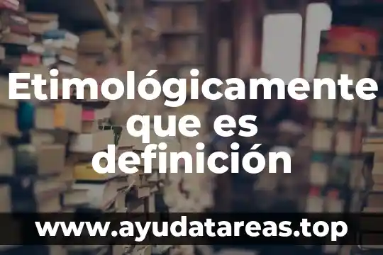 Etimológicamente que es definición