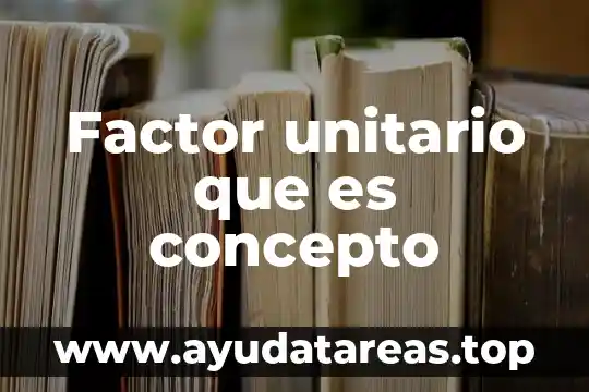 Factor unitario que es concepto