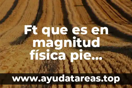 Qué es símbolo y ejemplos 4 Ft que es en magnitud física pie símbolo