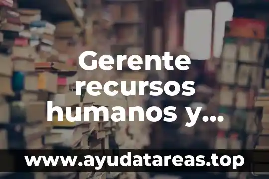 Gerente recursos humanos y protección que es